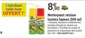 6  1 lubrifiant taille-haie OFFERT!"  ettoyant esik  Lubrifian  ,90  Nettoyant résine toutes lames 200 ml Dissout, nettoie et élimine les résidus d'huile et résine sur les lames Facilite la coupe et p