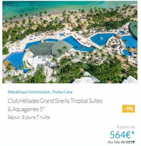république dominicaine, punta cana  club héliades grand sirenis tropical suites & aquagames 5*  séjour, 8 jours 7 nuits  -9%  à partir de  564€*  au lieu de 621€ 