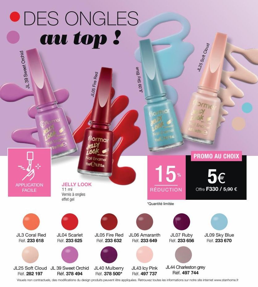 JL 39 Sweet Orchid  DES ONGLES  au top !  flormar  JELLY L66  Noll Fromel  APPLICATION FACILE  JL3 Coral Red Réf. 233 618  JL04 Scarlet Réf. 233 625  JL05 Fire Red  flormar  JELLY  LOOK  JELLY LOOK 11