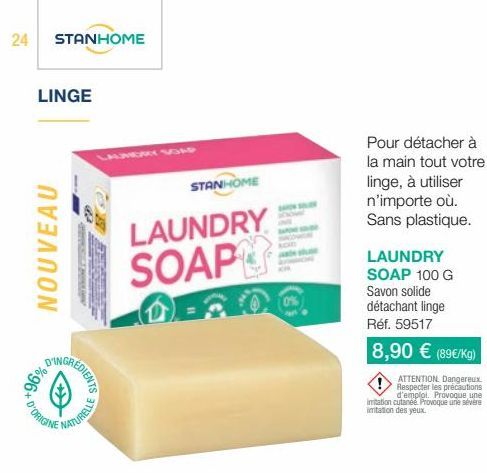 24  D'ORIGINE  STANHOME  LINGE  %96*  NOUVEAU  DINGREDIENTS  NATURELLE  LAUNDRY  SOAP  STANHOME  11  Pour détacher à la main tout votre linge, à utiliser n'importe où. Sans plastique.  LAUNDRY SOAP 10