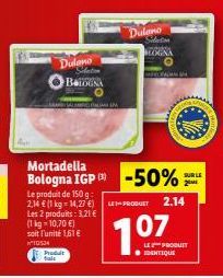 Dulano  GRAND (AL KARG) HALJAL  Slatin  BOLOGNA  Produit falt  Mortadella  Bologna IGP -50%  Le produit de 150 g 2,14 € (1 kg 14,27 €) LE-PRODUT 2.14 Les 2 produits: 3,21 € (1kg-10,70 €) soit l'unité 