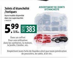 Joints d'étanchéité /toriques  Autre modèle disponible dans nos supermarchés  5.99383  DE  Dans un coffret  Pour une utilisation  dans les sanitaires, la maison, le jardin, l'atelier, etc.  Empêchent 