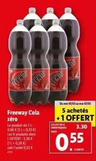 freewar  e  cewa  freeway cola  zéro  le produit de 2 l: 0,66 € (1 l = 0,33 €) les 6 produits dont 1offert: 3,30 € (1l-0,28 €) soit l'unité 0,55 € 2447  cho hình  055  cunite  
