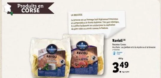 produits en corse  colomba  ravioli  jula  brousse  la brousse  la brousse est un fromage frais légèrement mousseux  et comparable à la ricotta italienne. très peu calorique, il s'utilise facilement e