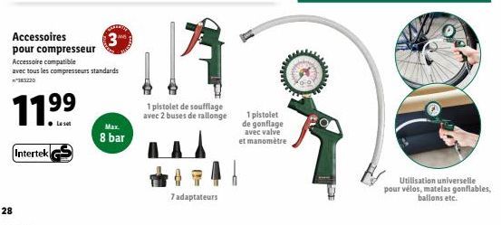 28  Intertek  Accessoires  pour compresseur  Accessoire compatible  avec tous les compresseurs standards  Le set  3d  Max. 8 bar  1 pistolet de soufflage  avec 2 buses de rallonge 1 pistolet  de gonfl