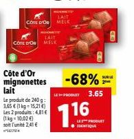 Côte d'Or mignonettes lait  Le produit de 240 g: 3,65 € (1 kg = 15,21 €) Les 2 produits: 4,81€ (1 kg = 10,02 €)  soit l'unité 2,41 € ²014  LAIT  COTE D'OR MELC  HOTTE  LAIT  COTE D'OR MELK  -68%  LE-P