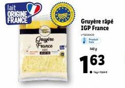 lait ORIGINE  FRANCE  Jayère France  s  Gruyère râpé IGP France  5608438 Produit  140 g  1.63 