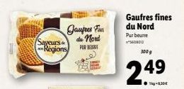 Saveurs  Regions  Jautres Fan  du nord POR BE  Gaufres fines  du Nord  Pur beurre 40012  300 g  2.49  ● lig-1,30€ 