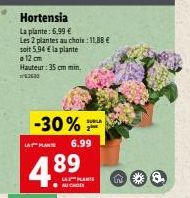 LA PLAN  Hortensia  La plante: 6,99 €  Les 2 plantes au chois: 11,88 € soit 5,94 € la plante  12 cm Hauteur: 35 cm min 230  -30%  4.89  AU CHOIX  6.99  SUBLA  W 