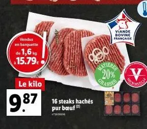 vendus en barquette  de 1,6 kg 15.79.  le kilo  9.87  16 steaks hachés pur bœuf (2)  viande bovine française  matieres 20%  gr  v 