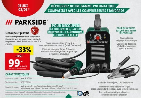 III PARKSIDEⓇ  3  Découpeur plasma  Utilisable uniquement avec un compresseur Compatible avec les compresseurs standards Longueur du cordon d'alimentation : env. 2 m n°345873  JEUDI 02/03 (¹)  -33%  1