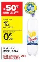 le 2  -50%  sur le 2  vendu sou  190  lel: 093 €  0⁹⁰0  breizh lim breizh cola  15l  soit les 2 produits: 2,10 € soit le litre:0,70 €  breizh live 