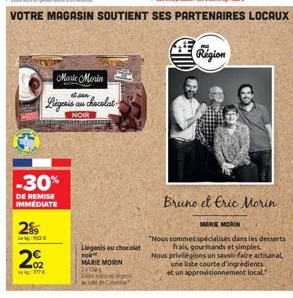 -30%  DE REMISE IMMÉDIATE  2⁹9  Le kg: 1112 €  et son  Liegeois a au chocolat  NOIR  02  Le kg: 777 €  Marie Morin  Liégeois au chocolat noir  MARIE MORIN 2x130g  Existe aussi en légeois  au café de C