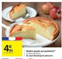 4€  f90  lekg:87 €  quatre quarts aux pommes la pece de 600 g  au rayon boulangerie patisserie 