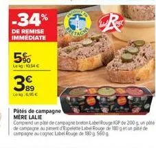 -34%  de remise  immédiate  89 lokg:6,96€  pités de campagne mère lalie  comprend un paté de campagne breton label rouge igp de 200 g un paté de campagne au piment d'espelette label rouge de 180 g et 