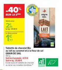 -40%  SUR LE 2 Ventu sa ul  29%  Lekg:29.50€  Le Jeeprodu  100 g.  Soit les 2 produits: 472 €  Tablette de chocolat Bio  au lait au caramel et à la fleur de sel GRAIN DE SAIL  le kg: 23,60 €  Existe a