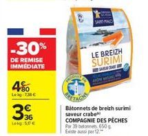 -30%  DE REMISE IMMÉDIATE  4%  Lekg 7,30 €  36 Lokg:50 €  SAINT  LE BREIZH SURIMI  B  Batonnets de breizh surimi saveur crabe  COMPAGNIE DES PÉCHES Par 39 betonnets 650 g Existe aussi par 12. 