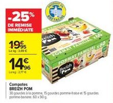 -25%  DE REMISE IMMEDIATE  1995  Lekg: 3,60 €  14%  Lekg: 277 €  Compotes BREIZH POM  30 gourdes à la pomme, 15 gourdes pomme-frase et 5 gourdes pomme-banane 60x90g  reizh  FORMAT FAMILIAL 60  FORMAT 