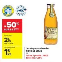 Soulf  -50%  SUR LE 2  Vendu tout  245  LeL: 245€  Le pro  1933  23  PME+  Jus de pomme fermier CIDRE LE BRUN IL  Soit les 2 produits: 3,68 € Soit le litre:1,84 €  Jus de Prens 