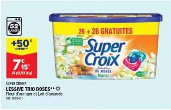 52  LAGIAGES  +50*  OFFERT  715- S  SUPER CROC LESSIVE TRIO DOSES** Fleur d'oranger et Lait d'amande.  Ret 5003451  26+26 GRATUITES  Super Croix  Selection DU MONDE Maroc 