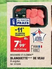 -11*  de remise immediate  au rayon  frais  799  8%  une  france  viande de veau franchise  boucherie st-clement blanquette*** de veau  a mijoter.  at 5010068 