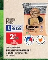 élaboreen france  au rayon frais  18.29  €  2,55  250  tourteau fromage  lait  pays gourmand tourteau fromage 7,4% mg sur produit fini. m5004821 