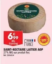 taire  699  0  origine  (11.45 € france saint-nectaire laitier aop 27% mg sur produit fini. rm 5004814 