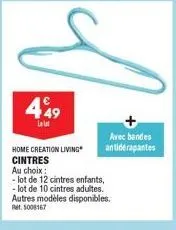 449  la let  avec bandes antidérapantes  home creation living cintres  au choix:  - lot de 12 cintres enfants, - lot de 10 cintres adultes. autres modèles disponibles. ret. 5008167 