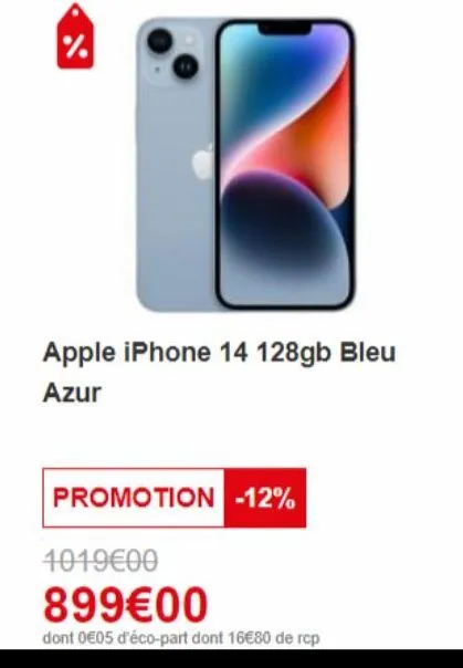 %  apple iphone 14 128gb bleu  azur  promotion -12%  1019€00  899€00  dont 0€05 d'éco-part dont 16€80 de rcp 