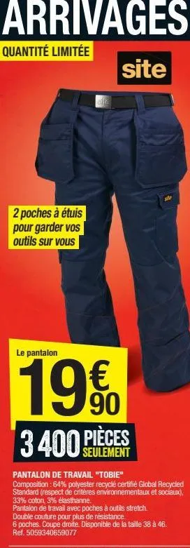 arrivages  quantité limitée  2 poches à étuis pour garder vos outils sur vous  offe  site  le pantalon  1990  €  pièces  seulement  site  3 400!  pantalon de travail "tobie" composition : 64% polyeste