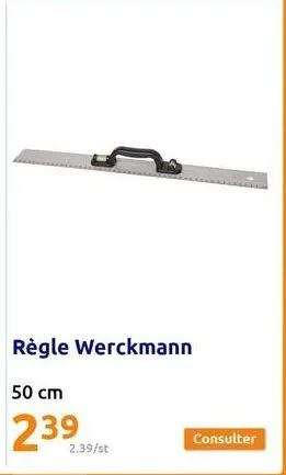 règle werckmann  50 cm  2.39/st  consulter 