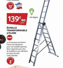 12  ANS  France  139€ 90  L'UNITE  ÉCHELLE  TRANSFORMABLE 3 PLANS  Hailo  3x8 barreaux aluminium Patins anti-dérapants pour une stabilité optimale Base rapportée pour plus de stabilité et une utilisat