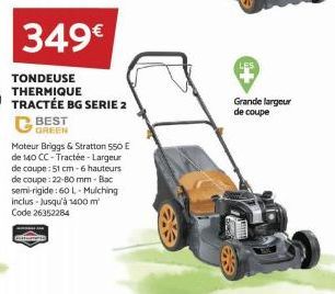 349€  TONDEUSE THERMIQUE TRACTÉE BG SERIE 2 GREEN BEST  Moteur Briggs & Stratton 550 E de 140 CC-Tractée - Largeur de coupe: 51 cm - 6 hauteurs de coupe : 22-80 mm-Bac semi-rigide:60 L-Mulching inclus