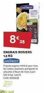 jard best  engrais organo-minéral pour tous les rosiers, buissons, grimpants et arbustes à fleurs de mars à juin soit le kg: 5.50 € code 26353536  8€ 25  engrais rosiers 1,5 kg  jardibest  endrais raf