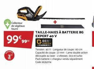 Collecteur de végétaux fourni  99€ 99  3"  TAILLE-HAIES À BATTERIE BG EXPERT 40 V  BEST  GREEN  Tension: 40 V-Longueur de coupe: 60 cm Capacité de coupe: 27 mm - Lame double action découpée au laser-2