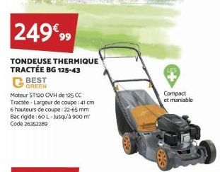 249€99  TONDEUSE THERMIQUE TRACTÉE BG 125-43  BEST  Moteur ST120 OVH de 125 CC Tractée Largeur de coupe: 41 cm 6 hauteurs de coupe : 22-65 mm Bac rigide: 60 L-Jusqu'à 900 m² Code 26352289  Compact et 