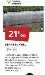 Solide et empilable  21€ 90  SERRE TUNNEL  Modulo  Tunnel de forçage rigide permettant de protéger et d'accélérer les récoltes Modulable en longueur - Équipée de bacs pour la récupération d'eau-Points