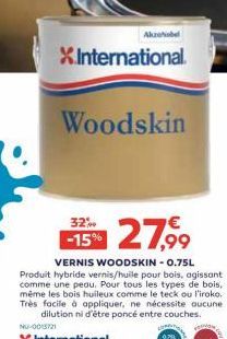 AkzoNobel  X.International.  Woodskin  -15% 27,⁹9  VERNIS WOODSKIN -0.75L  Produit hybride vernis/huile pour bois, agissant comme une peau. Pour tous les types de bois, même les bois huileux comme le 