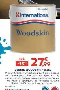 akzonobel  x.international.  woodskin  -15% 27,⁹9  vernis woodskin -0.75l  produit hybride vernis/huile pour bois, agissant comme une peau. pour tous les types de bois, même les bois huileux comme le 