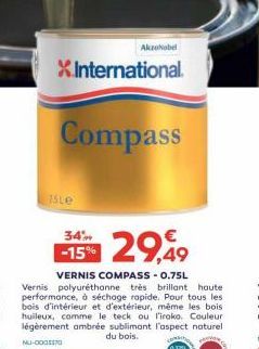 15Le  X.International.  34% -15%  Compass  AkzoNobel  29,49  VERNIS COMPASS - 0.75L  Vernis polyuréthanne très brillant haute performance, à séchage rapide. Pour tous les bois d'intérieur et d'extérie