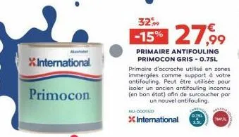x.international  primocon  32%  -15% 27,99  primaire antifouling primocon gris - 0.75l primaire d'accroche utilisé en zones immergées comme support à votre antifouling. peut être utilisée pour isoler 