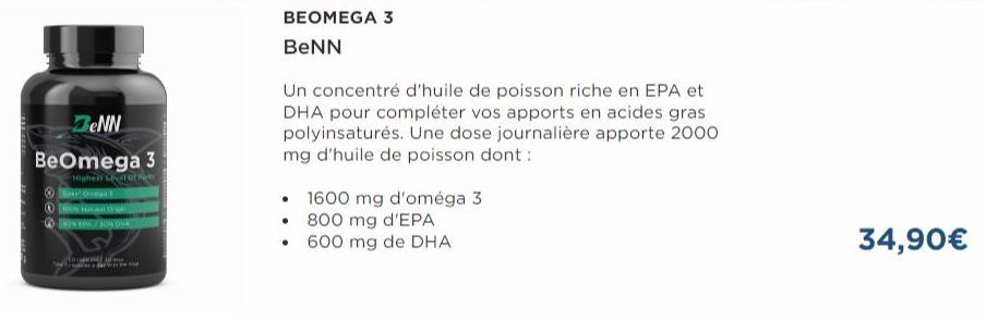 ZeNN  BeOmega 3  Higher Level of t Base Orman 3  GON FOWJON DHA  Top 16  BEOMEGA 3 BeNN  Un concentré d'huile de poisson riche en EPA et DHA pour compléter vos apports en acides gras polyinsaturés. Un
