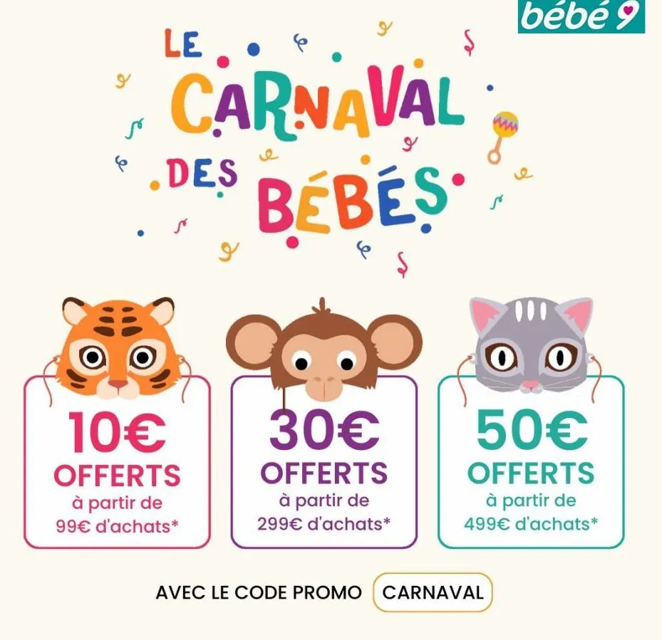 9  ś 6  le  carnaval  bébés  $  des  10€  offerts à partir de 99€ d'achats*  30€  offerts à partir de 299€ d'achats*  9  bébé 9  avec le code promo carnaval  ww  e  0 0  50€  offerts  à partir de 499€