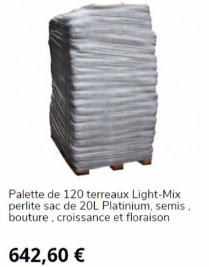 Palette de 120 terreaux Light-Mix perlite sac de 20L Platinium, semis, bouture, croissance et floraison  642,60 € 
