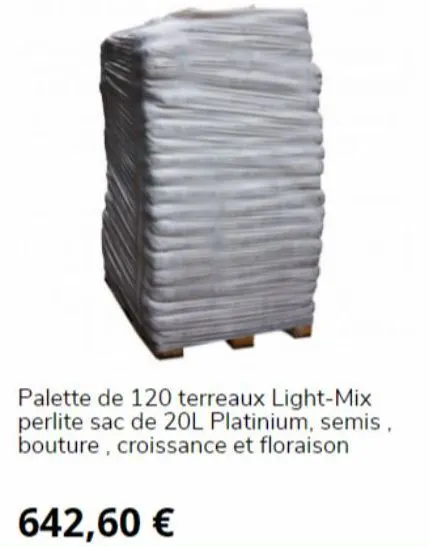 palette de 120 terreaux light-mix perlite sac de 20l platinium, semis, bouture, croissance et floraison  642,60 € 