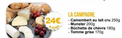 LA CAMPAGNE  24€ -Camembert au lait cru 250g  - Munster 200g  6-10 pe  - Bûchette de chèvre 180g - Tomme grise 170g 