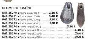 plomb de traîne  réf. 35270■forme poire, 100 g.. réf. 35271 forme poire, 200 g réf. 35272 forme poire, 300 g  réf. 35273■ forme poire, 400 g.  réf. 35274 ■forme longue, 100 g. réf. 35275 forme longue,