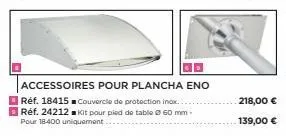 accessoires pour plancha eno réf. 18415 couvercle de protection inox. réf. 24212 kit pour pied de table @60 mm-pour 18-400 uniquement...  218,00 €  139,00  € 