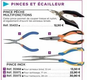 pince pèche multifonctions  pinces et écailleur  cette pince permet de couper tresse et nylon, et également d'ouvrir les anneaux brisés.  réf. 35433.  **  pince inox  réf. 35968■ pour anneaux brisé, 1