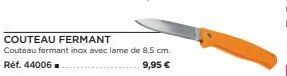 COUTEAU FERMANT  Couteau fermant inox avec lame de 8,5 cm.  Réf. 44006  9,95 € 